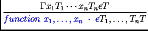 $\displaystyle \typerule {\gammahastype {e_1}{T_1},\;\cdots,\; \gammahastype {e_...
...e {T_1,\ldots,T_n}{T}}} {\gammahastype {\Application {f}{e_1,\ldots,e_n}}{{T}}}$